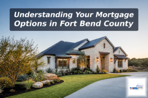 How to Choose the Right Mortgage in Fort Bend County